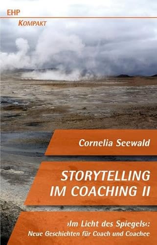 Storytelling im Coaching II: Im Licht des Spiegels: Neue Geschichten für Coach und Coachee (EHP-Kompakt)