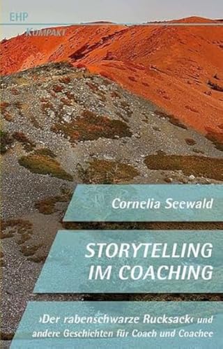 Storytelling im Coaching: Der rabenschwarze Rucksack und andere Geschichten für Coach und Cochee (EHP-Kompakt)