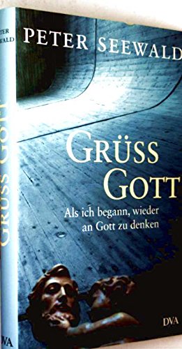 Grüß Gott: Als ich begann, wieder an Gott zu denken