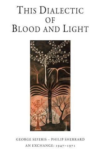 This Dialectic of Blood and Light: George Seferis - Philip Sherrard: An Exchange 1947 - 1971 (Romiosyni Series, Band 21)