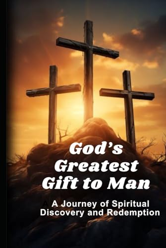 God's Greatest Gift to Man: A Journey of Spiritual Discovery and Redemption von Independently published