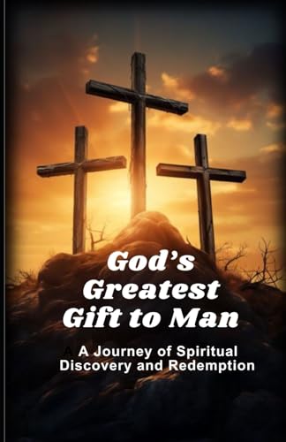 God's Greatest Gift to Man: A Journey of Spiritual Discovery and Redemption von Independently published