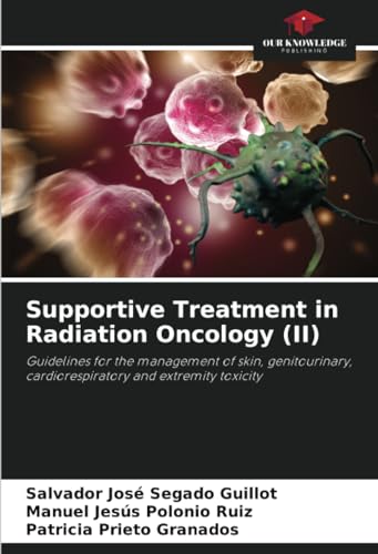 Supportive Treatment in Radiation Oncology (II): Guidelines for the management of skin, genitourinary, cardiorespiratory and extremity toxicity von Our Knowledge Publishing
