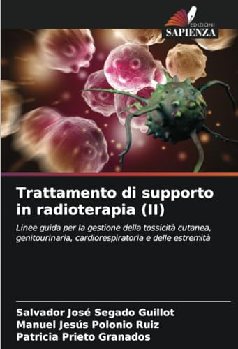 Trattamento di supporto in radioterapia (II): Linee guida per la gestione della tossicità cutanea, genitourinaria, cardiorespiratoria e delle estremità von Edizioni Sapienza