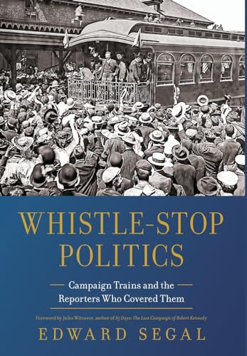 Whistle-Stop Politics: Campaign Trains and the Reporters Who Covered Them von Rock Creek Media