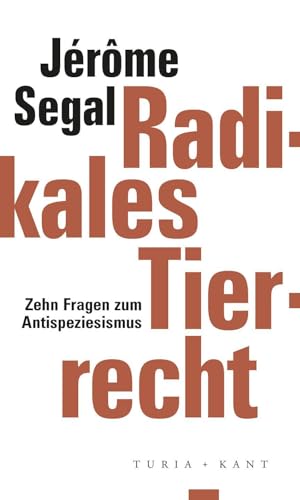 Radikales Tierrecht: Zehn Fragen zum Antispeziesismus von Verlag Turia + Kant