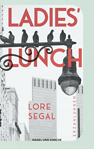 Ladies' Lunch: Erzählungen | »Lore Segal ist vielleicht näher dran als jede andere, den großen amerikanischen Roman zu schreiben.« New York Times | Warmherzig humorvolle Versöhnung mit dem Altern Ladies' Lunch: Erzählungen | »Lore Segal ist vielleicht näher dran als jede andere, den großen amerikanischen Roman zu schreiben.« New York Times | Warmherzig humorvolle Versöhnung mit dem Altern