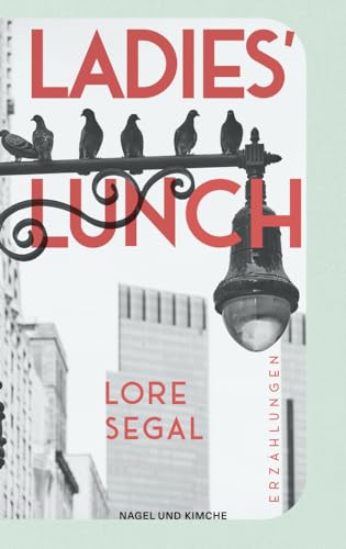 Ladies' Lunch: Erzählungen | »Lore Segal ist vielleicht näher dran als jede andere, den großen amerikanischen Roman zu schreiben.« New York Times | ... humorvolle Versöhnung mit dem Altern Ladies' Lunch: Erzählungen | »Lore Segal ist vielleicht näher dran als jede andere, den großen amerikanischen Roman zu schreiben.« New York Times | ... humorvolle Versöhnung mit dem Altern