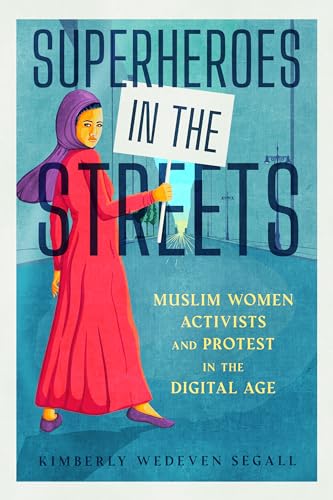 Superheroes in the Streets: Muslim Women Activists and Protest in the Digital Age (Race, Rhetoric, and Media Series)