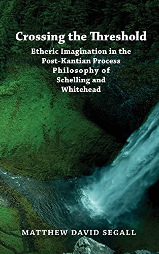 Crossing the Threshold: Etheric Imagination in the Post-Kantian Process Philosophy of Schelling and Whitehead von Integral Imprint