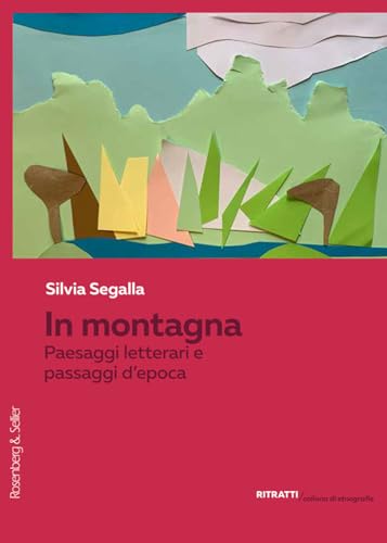 In montagna. Paesaggi letterari e passaggi d'epoca (Ritratti. Collana di etnografie) von Rosenberg & Sellier