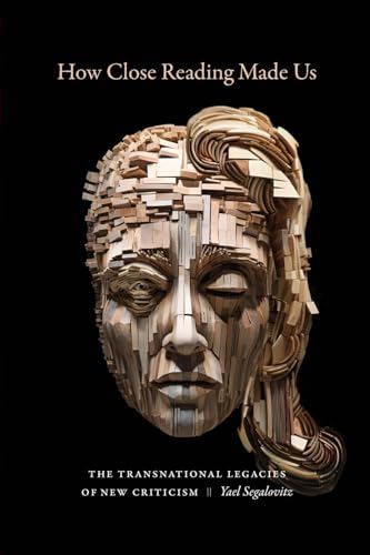 How Close Reading Made Us: The Transnational Legacies of New Criticism