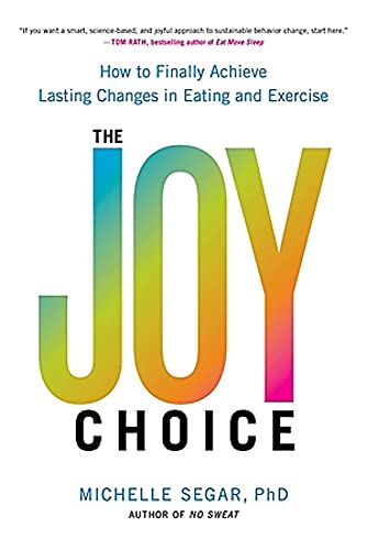 The Joy Choice: How to Finally Achieve Lasting Changes in Eating and Exercise