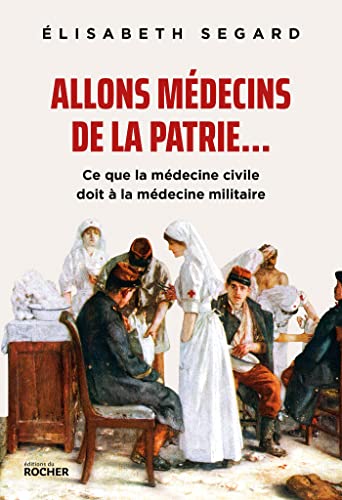 Allons médecins de la patrie...: Ce que la médecine civile doit à la médecine militaire von DU ROCHER