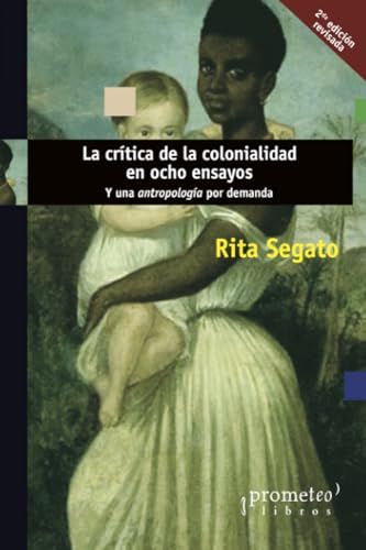 La crítica de la colonialidad en ocho ensayos: Y una antropología por demanda