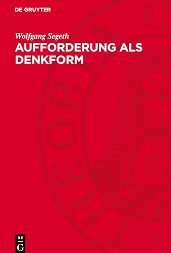 Aufforderung als Denkform: Vom Wissen zum zielgerichteten Handeln Aufforderung als Denkform: Vom Wissen zum zielgerichteten Handeln von De Gruyter