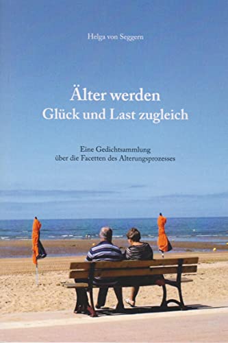 Älter werden - Glück und Last zugleich: Eine Gedichtsammlung über die Facetten des Alterungsprozesses