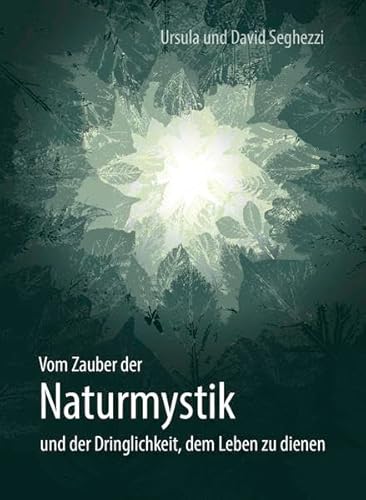 Vom Zauber der Naturmystik: und der Dringlichkeit, dem Leben zu dienen