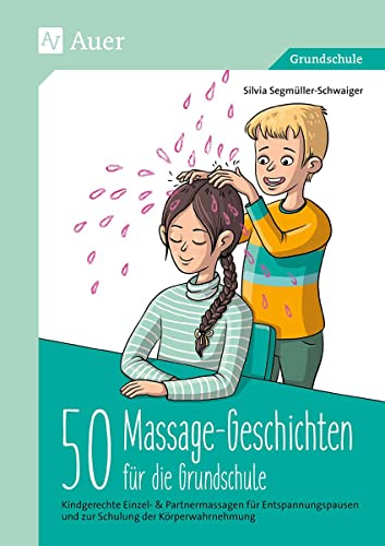 50 Massagegeschichten für die Grundschule: Kindgerechte Einzel- & Partnermassagen für Entspan nungspausen und zur Schulung der Körperwahrnehmung (1. bis 4. Klasse) von Auer Verlag i.d.AAP LW