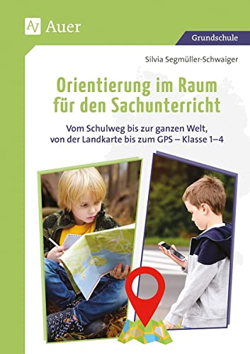 Orientierung im Raum für den Sachunterricht: Vom Schulweg bis zur ganzen Welt, von der Land karte bis zum GPS - Klasse 1-4 von Auer Verlag i.d.AAP LW