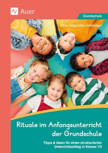 Rituale im Anfangsunterricht der Grundschule: Tipps & Ideen für einen strukturierten Unterrichtsalltag in Klasse 1/2 von Auer Verlag in der AAP Lehrerwelt GmbH