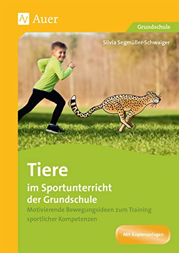 Tiere im Sportunterricht der Grundschule: Motivierende Bewegungsideen zum Training sportlicher Kompetenzen (1. bis 4. Klasse) von Auer Verlag i.d.AAP LW