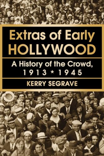 Extras of Early Hollywood: A History of the Crowd, 1913-1945 (Twenty-first Century Works) von McFarland