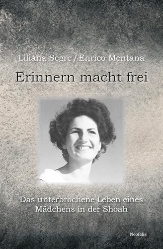 Erinnern macht frei: Das unterbrochene Leben eines Mädchens in der Shoah (Jüdische Kulturgeschichte in der Moderne) von Neofelis Verlag GmbH