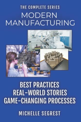 Modern Manufacturing - The Complete Series: Best Practices, Real-World Stories & Game-Changing Processes (Modern Manufacturing Case Studies) von Independently published
