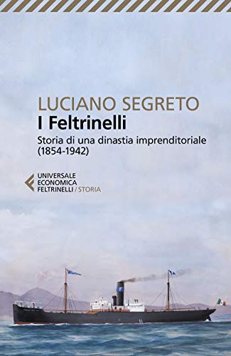 I Feltrinelli. Storia di una dinastia imprenditoriale (1854-1942) (Universale economica. Storia, Band 9274) von Feltrinelli