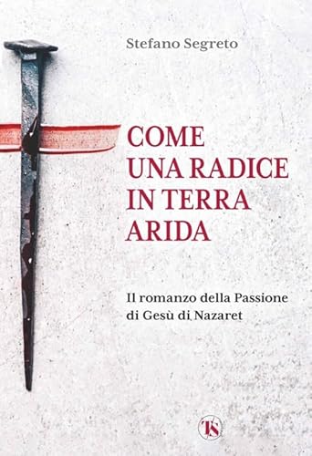Come una radice in terra arida. Il romanzo della Passione di Gesù di Nazaret Come una radice in terra arida. Il romanzo della Passione di Gesù di Nazaret von TS - Terra Santa