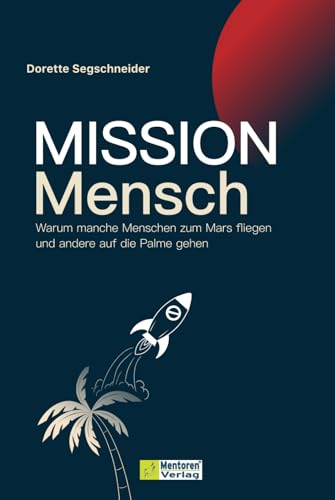 Mission Mensch: Warum manche Menschen zum Mars fliegen und andere auf die Palme gehen
