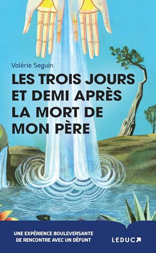 Les trois jours et demi après la mort de mon père: Une expérience bouleversante de rencontre avec un défunt Les trois jours et demi après la mort de mon père: Une expérience bouleversante de rencontre avec un défunt