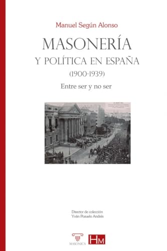 Masonería y política en España (1900-1939): Entre ser y no ser (HISTORIADORES, Band 9) von Editorial Masonica.es