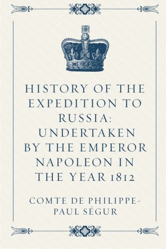 History of the Expedition to Russia: Undertaken by the Emperor Napoleon in the Year 1812 von CreateSpace Independent Publishing Platform