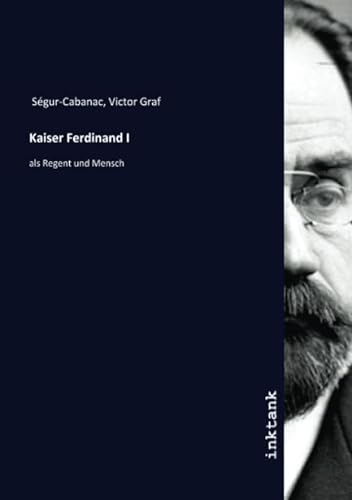 Kaiser Ferdinand I: als Regent und Mensch von Inktank Publishing
