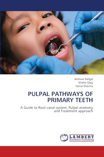 PULPAL PATHWAYS OF PRIMARY TEETH: A Guide to Root canal system, Pulpal anatomy and Treatment approach von LAP LAMBERT Academic Publishing