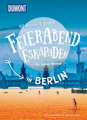 52 kleine & große Feierabend-Eskapaden in Berlin: für jedes Wetter (DuMont Eskapaden) von Dumont Reise Vlg GmbH + C