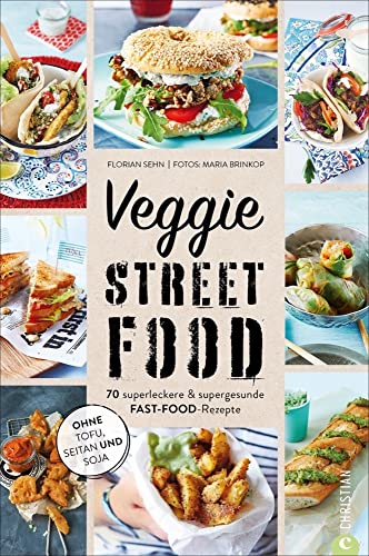 Veggie Streetfood. 70 superleckere & supergesunde Fast-Food-Rezepte. Ohne Tofu, Seitan und Soja. Vegetarische Street- u. Fastfood Gerichte schnell & einfach zubereitet. Das ultimative Veggie Kochbuch