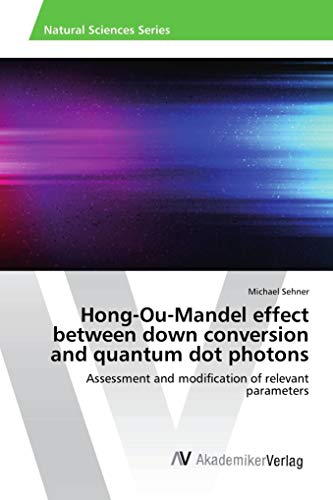 Hong-Ou-Mandel effect between down conversion and quantum dot photons: Assessment and modification of relevant parameters von AV Akademikerverlag