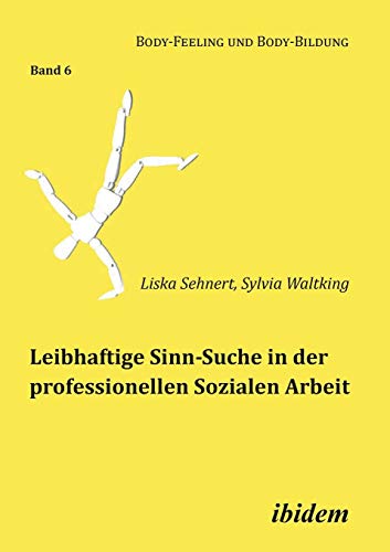 Leibhaftige Sinn-Suche in der professionellen Sozialen Arbeit (Body-Feeling und Body-Bildung) von Ibidem Press