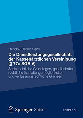 Die Dienstleistungsgesellschaft der Kassenärztlichen Vereinigung (§ 77a SGB V): Sozialrechtliche Grundlagen, Gesellschaftsrechtliche . . . Grenzen ... und verfassungsrechtliche Grenzen von Springer