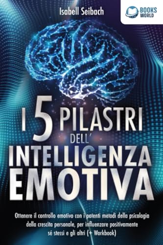 I 5 pilastri dell'intelligenza emotiva: Ottenere il controllo emotivo con i potenti metodi della psicologia della crescita personale, per influenzare positivamente sé stessi e gli altri (+ Workbook) von EoB