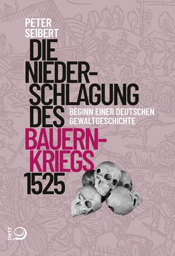 Die Niederschlagung des Bauernkriegs 1525: Beginn einer deutschen Gewaltgeschichte von Dietz, J.H.W., Nachf.