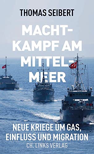 Machtkampf am Mittelmeer: Neue Kriege um Gas, Einfluss und Migration von Ch. Links Verlag
