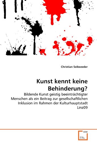 Kunst kennt keine Behinderung?: Bildende Kunst geistig beeinträchtigter Menschen als ein Beitrag zur gesellschaftlichen Inklusion im Rahmen der Kulturhauptstadt Linz09