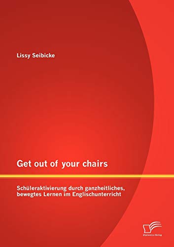 Get out of your chairs: Schüleraktivierung durch ganzheitliches, bewegtes Lernen im Englischunterricht Get out of your chairs: Schüleraktivierung durch ganzheitliches, bewegtes Lernen im Englischunterricht