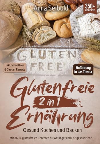 Glutenfreie Ernährung 2 in 1 – Gesund Kochen und Backen: Mit 350+ glutenfreien Rezepten für Anfänger und Fortgeschrittene von Independently published