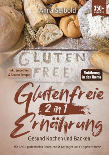 Glutenfreie Ernährung 2 in 1 – Gesund Kochen und Backen: Mit 350+ glutenfreien Rezepten für Anfänger und Fortgeschrittene von Independently published