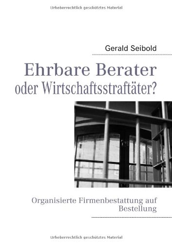 Ehrbare Berater oder Wirtschaftsstraftäter?: Organisierte Firmenbestattung auf Bestellung von Books on Demand